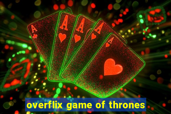 overflix game of thrones